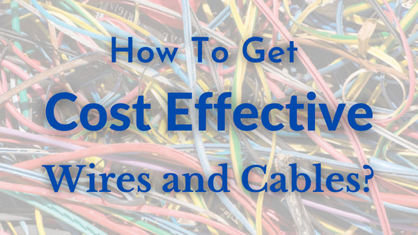 How to get Cost Effective cables and Wires