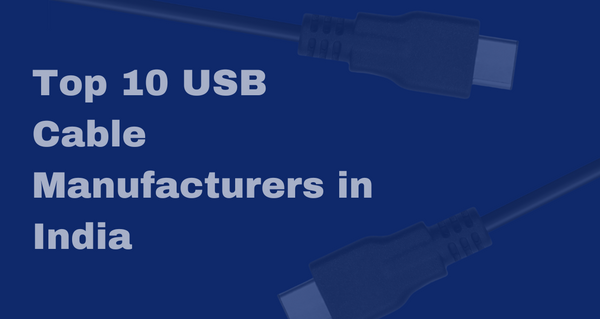 Top 10 USB Cable Manufacturers In India