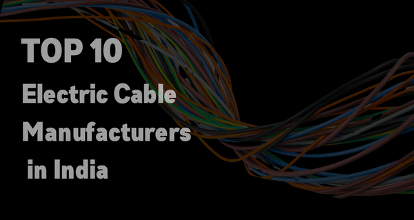 Top 10 Electric Cables Manufacturers in India